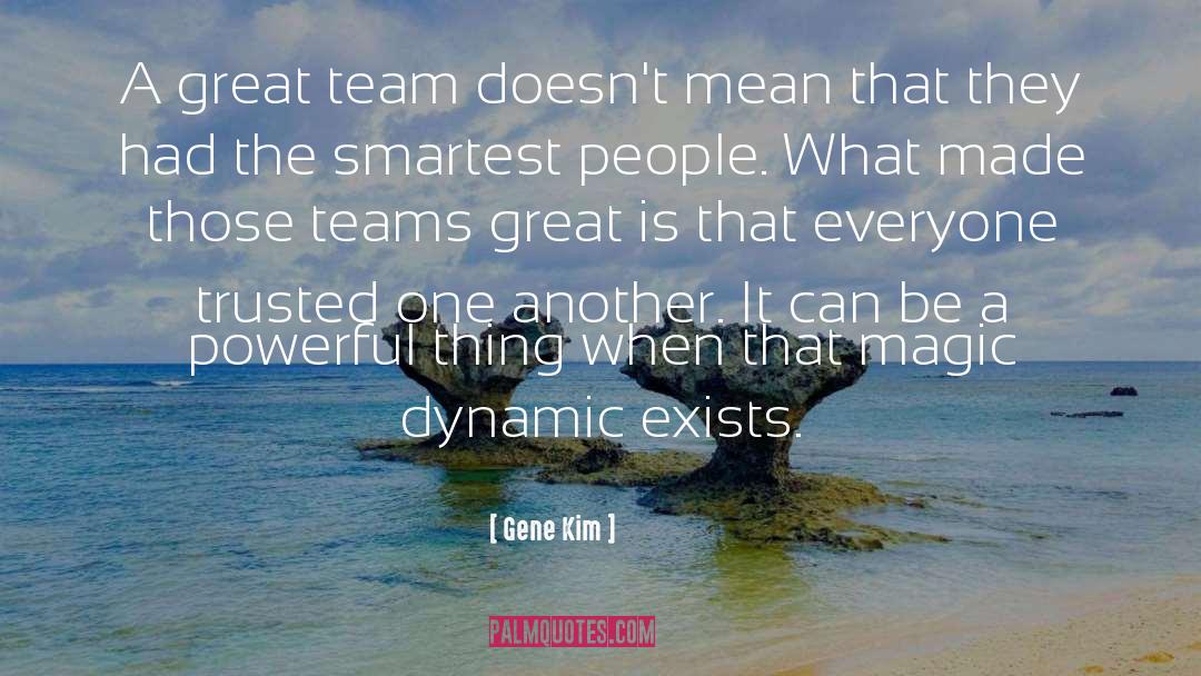 Gene Kim Quotes: A great team doesn't mean