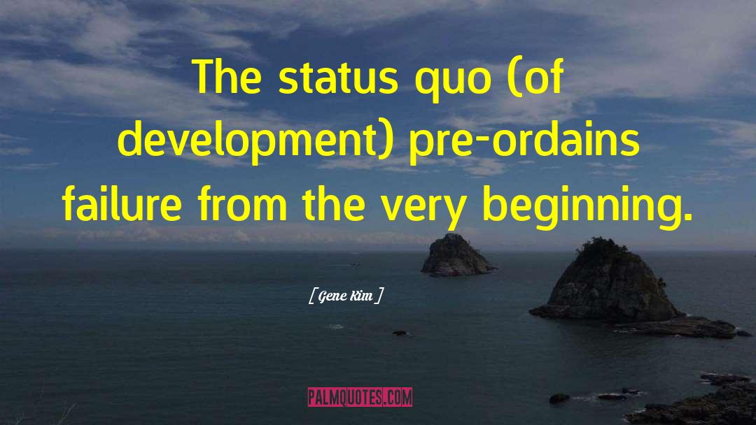 Gene Kim Quotes: The status quo (of development)