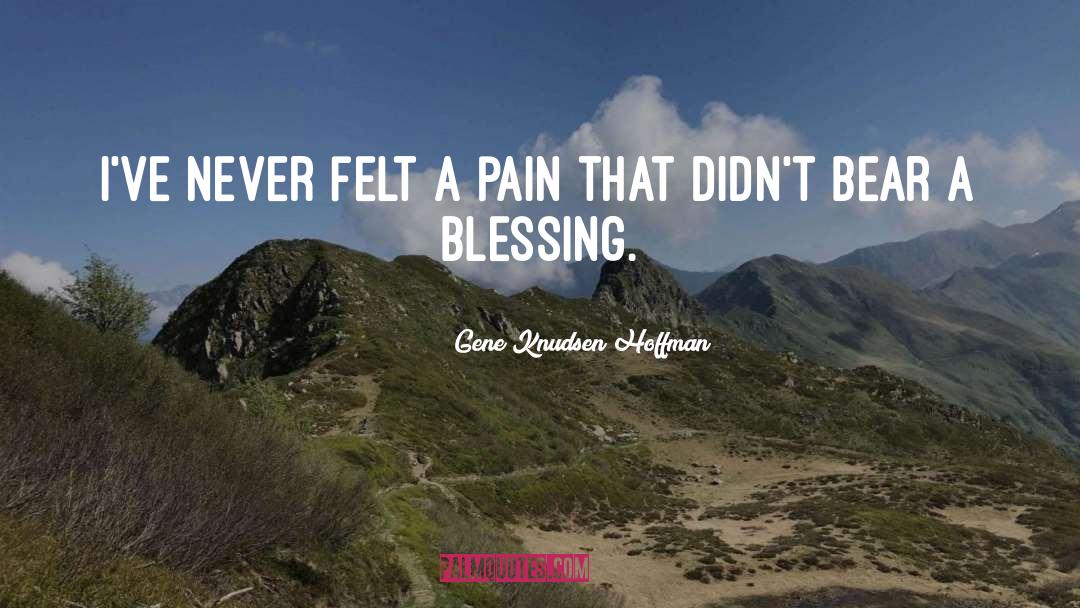 Gene Knudsen Hoffman Quotes: I've never felt a pain