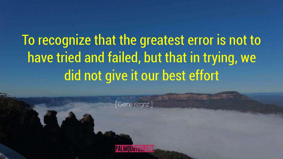 Gene Kranz Quotes: To recognize that the greatest