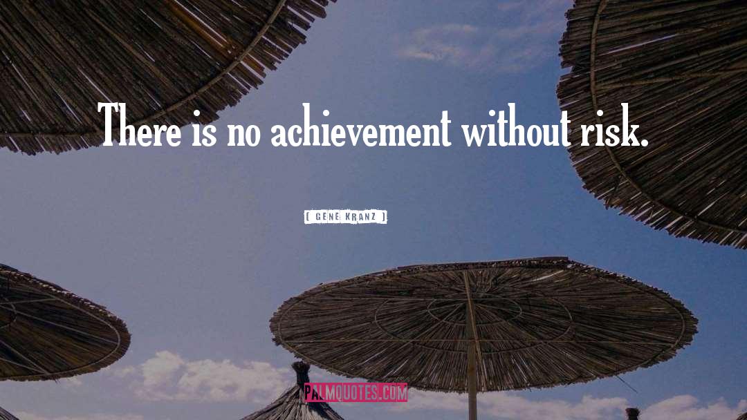 Gene Kranz Quotes: There is no achievement without