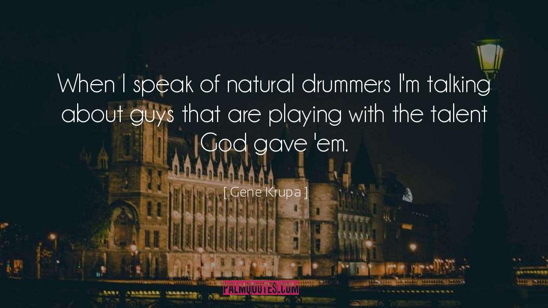 Gene Krupa Quotes: When I speak of natural