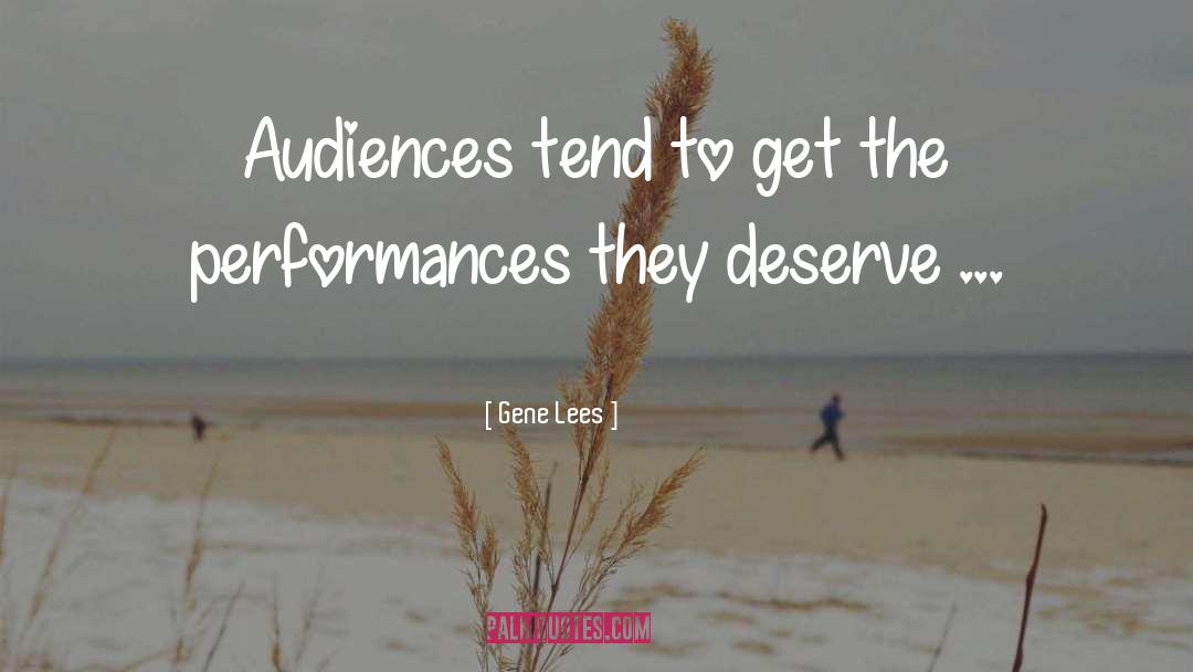 Gene Lees Quotes: Audiences tend to get the