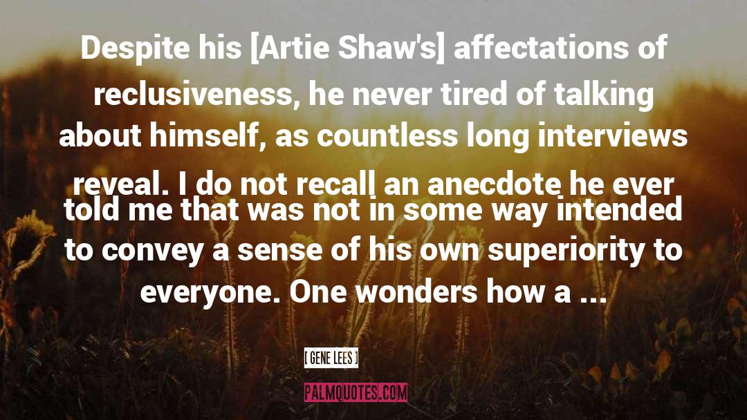 Gene Lees Quotes: Despite his [Artie Shaw's] affectations