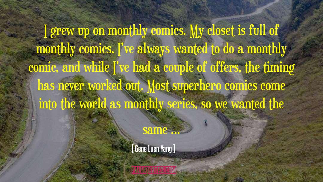 Gene Luen Yang Quotes: I grew up on monthly