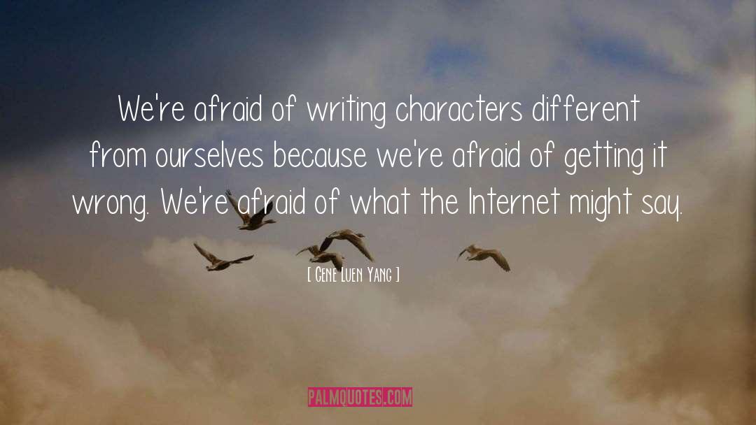 Gene Luen Yang Quotes: We're afraid of writing characters