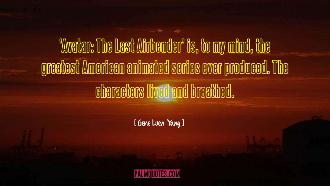Gene Luen Yang Quotes: 'Avatar: The Last Airbender' is,