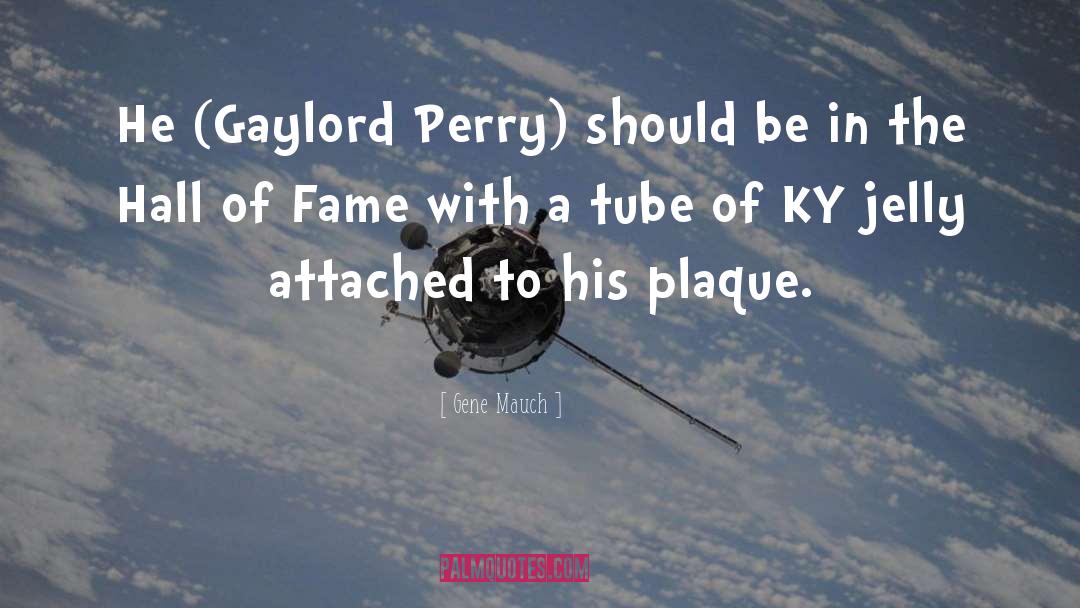 Gene Mauch Quotes: He (Gaylord Perry) should be