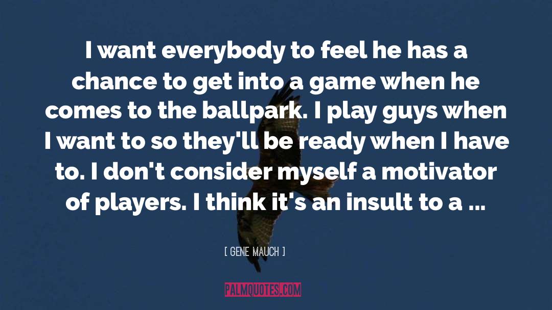 Gene Mauch Quotes: I want everybody to feel