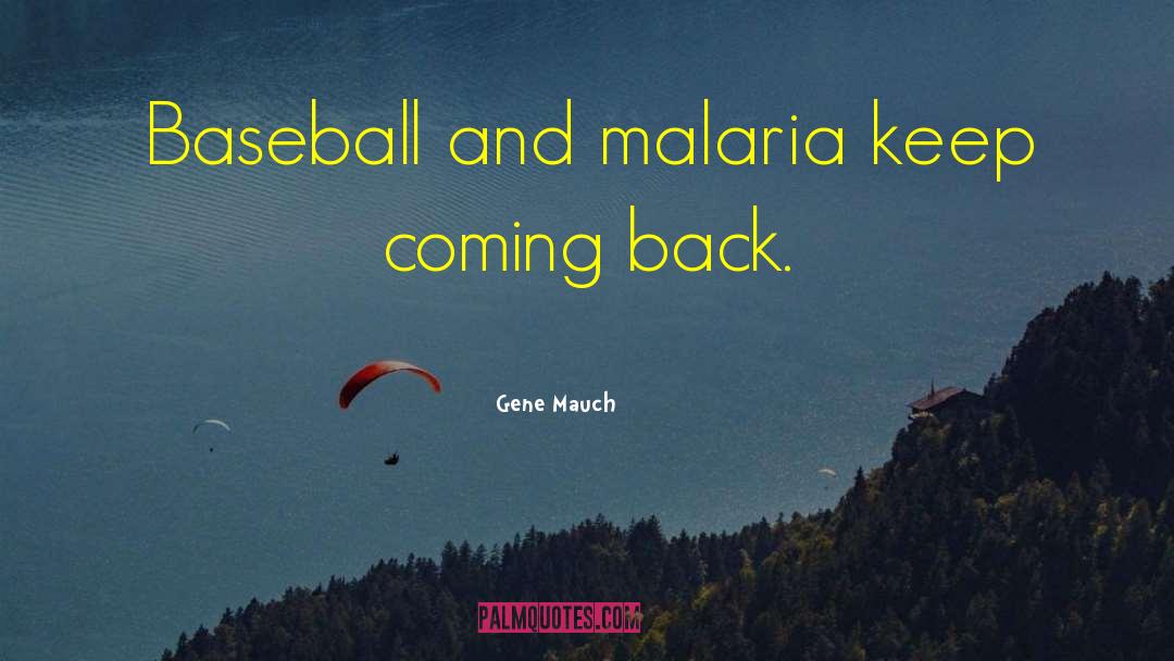 Gene Mauch Quotes: Baseball and malaria keep coming