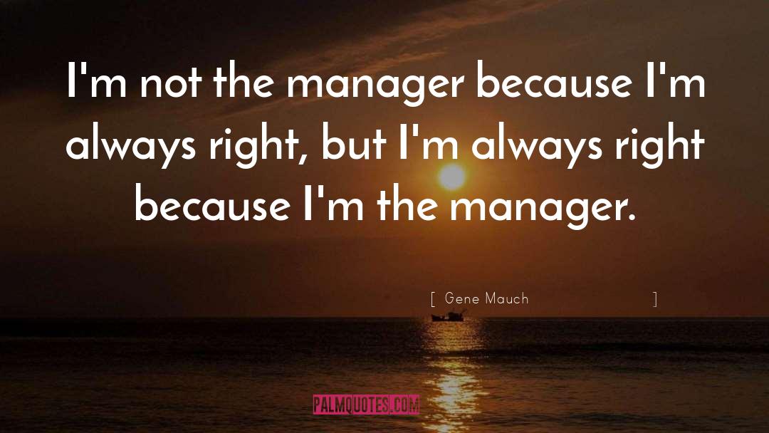 Gene Mauch Quotes: I'm not the manager because