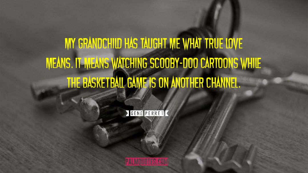 Gene Perret Quotes: My grandchild has taught me