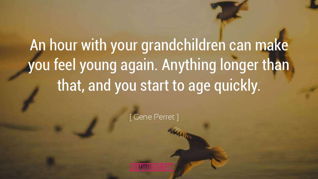 Gene Perret Quotes: An hour with your grandchildren