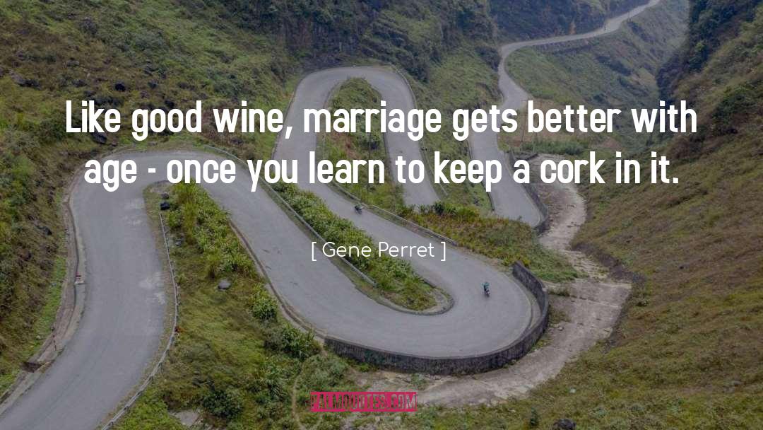 Gene Perret Quotes: Like good wine, marriage gets