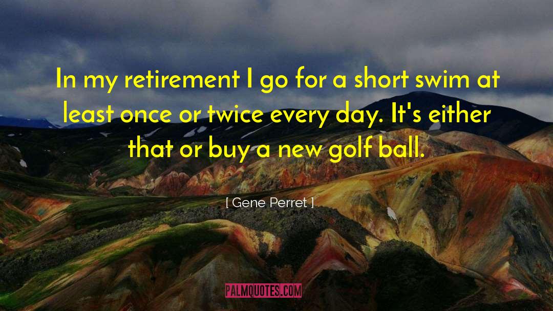 Gene Perret Quotes: In my retirement I go