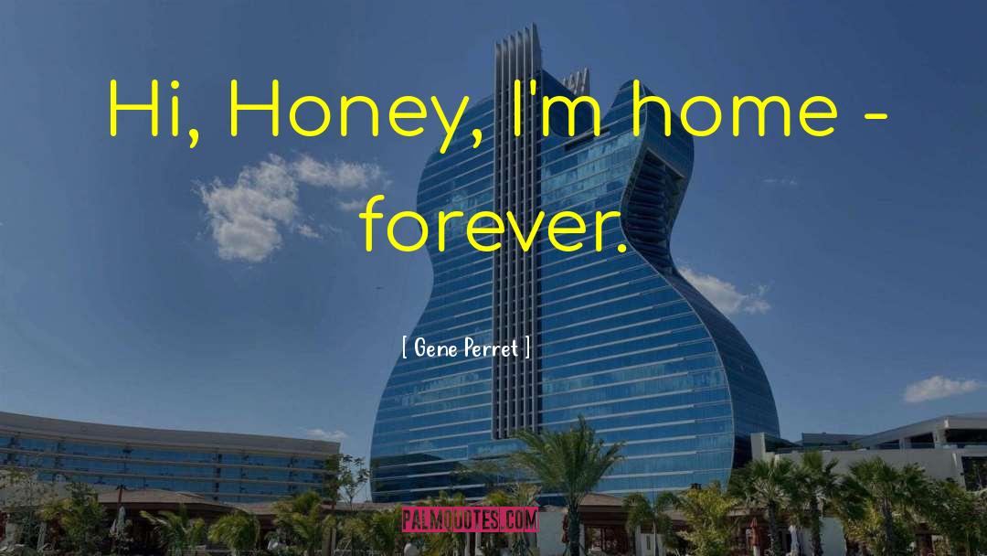 Gene Perret Quotes: Hi, Honey, I'm home -