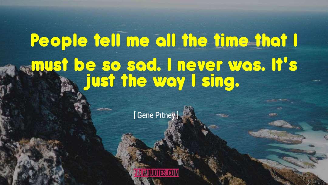 Gene Pitney Quotes: People tell me all the