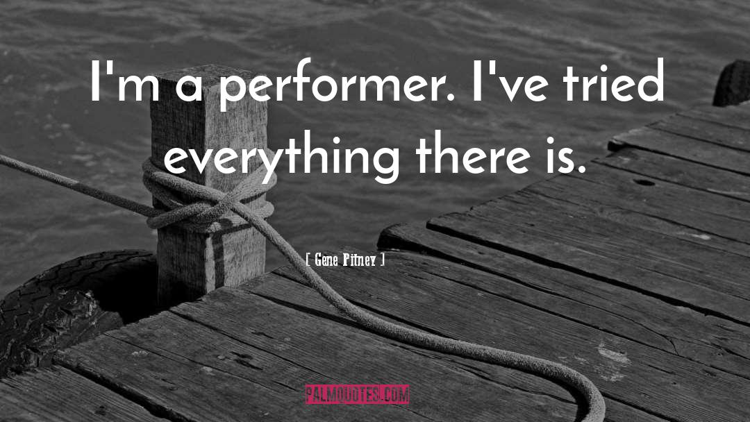 Gene Pitney Quotes: I'm a performer. I've tried