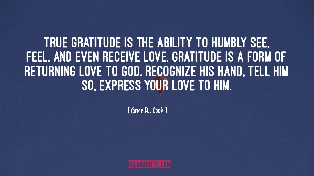 Gene R. Cook Quotes: True gratitude is the ability