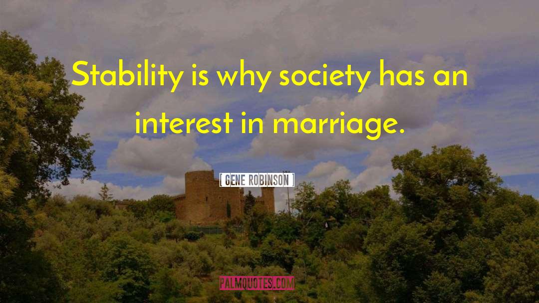 Gene Robinson Quotes: Stability is why society has