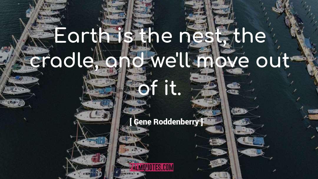 Gene Roddenberry Quotes: Earth is the nest, the