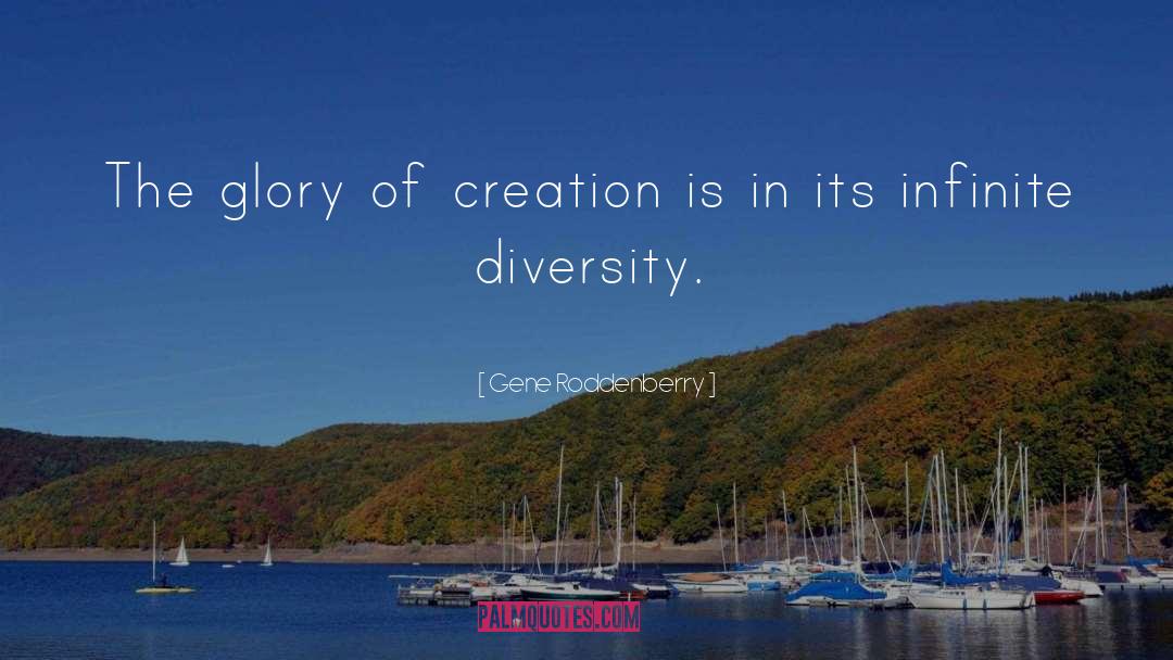 Gene Roddenberry Quotes: The glory of creation is