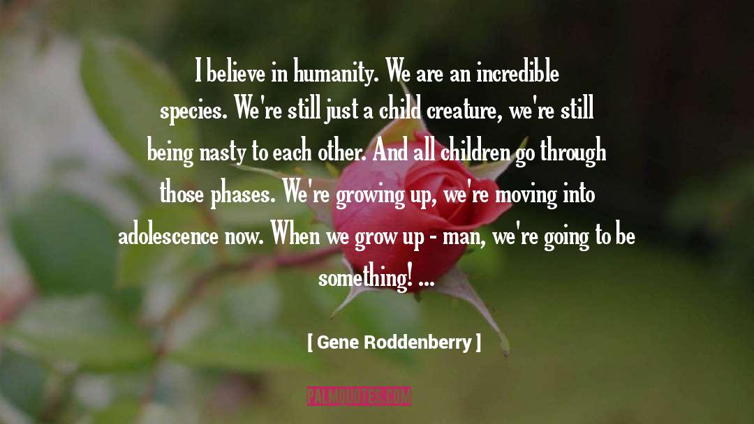 Gene Roddenberry Quotes: I believe in humanity. We