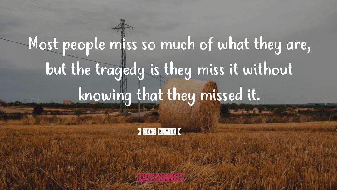 Gene Ruyle Quotes: Most people miss so much