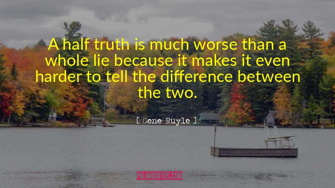 Gene Ruyle Quotes: A half truth is much