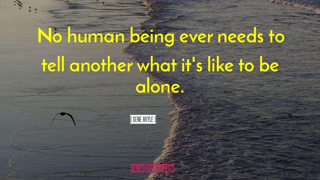 Gene Ruyle Quotes: No human being ever needs