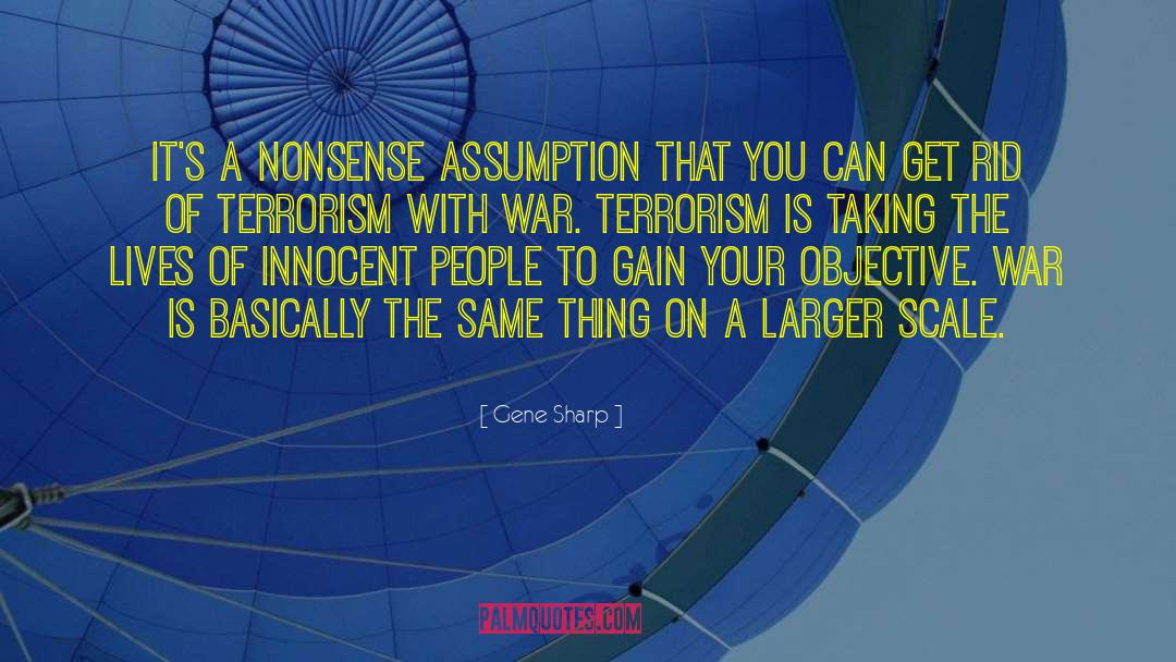 Gene Sharp Quotes: It's a nonsense assumption that