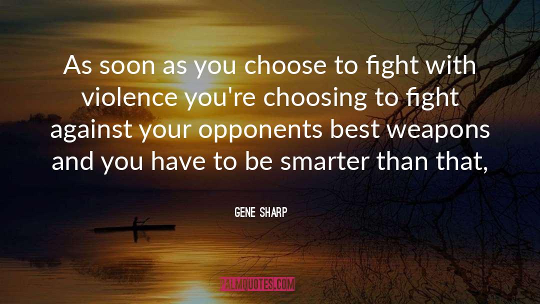 Gene Sharp Quotes: As soon as you choose