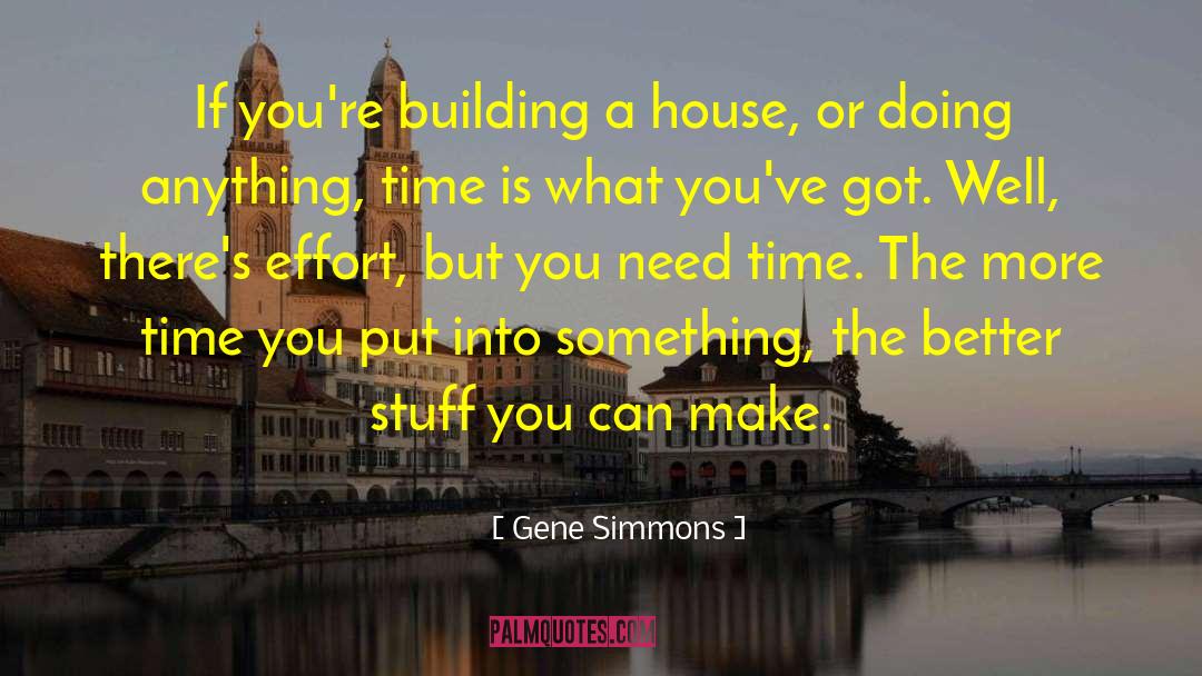 Gene Simmons Quotes: If you're building a house,