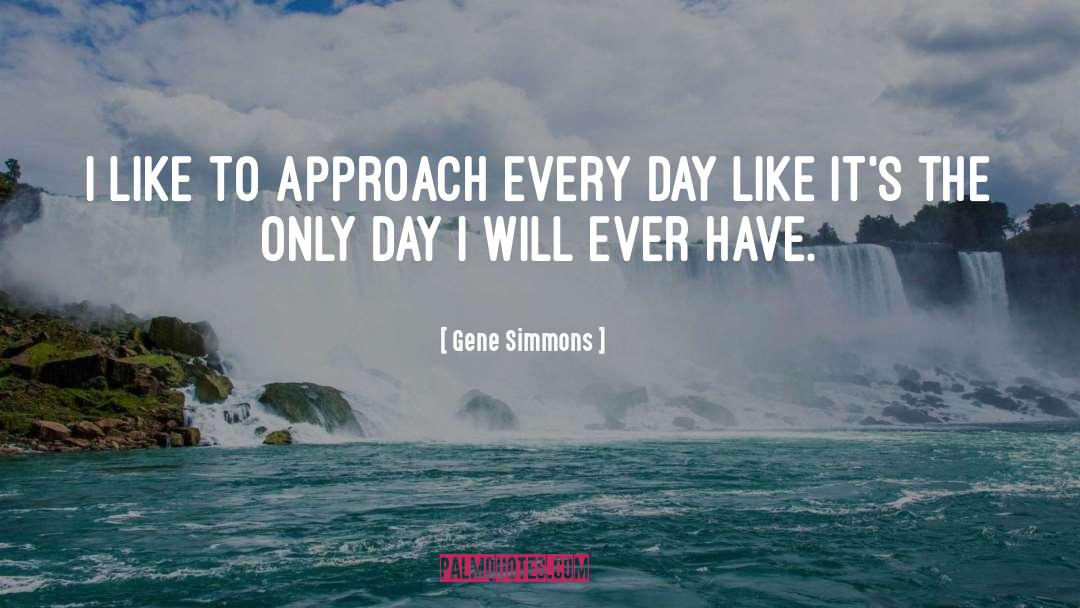 Gene Simmons Quotes: I like to approach every