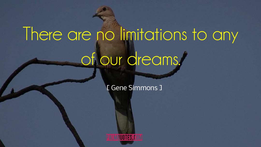 Gene Simmons Quotes: There are no limitations to