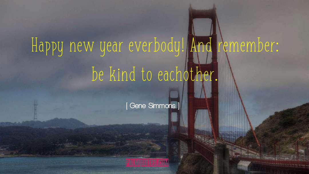 Gene Simmons Quotes: Happy new year everbody! And