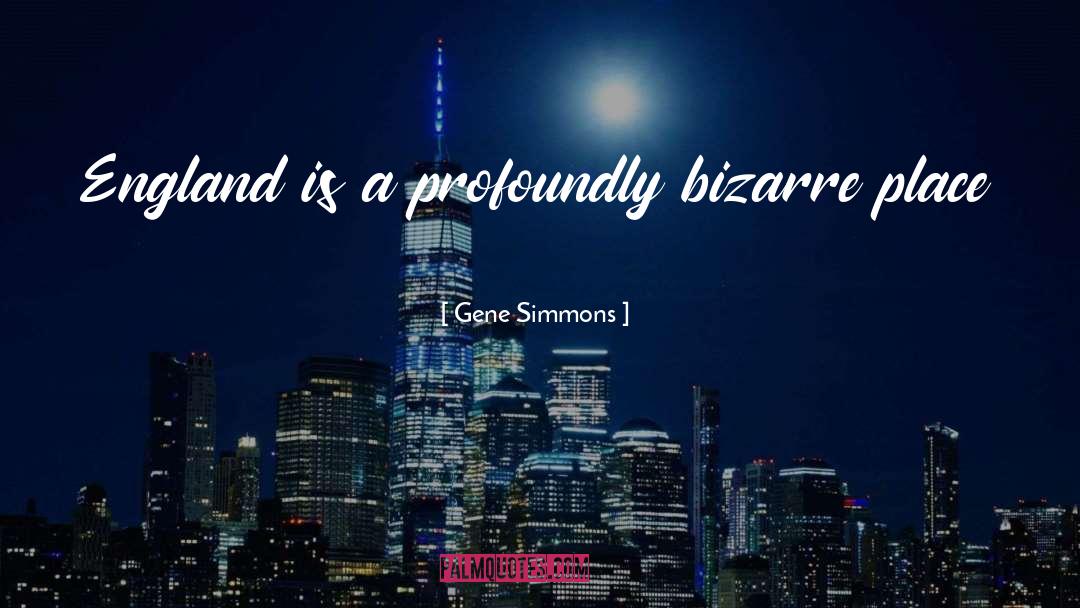 Gene Simmons Quotes: England is a profoundly bizarre