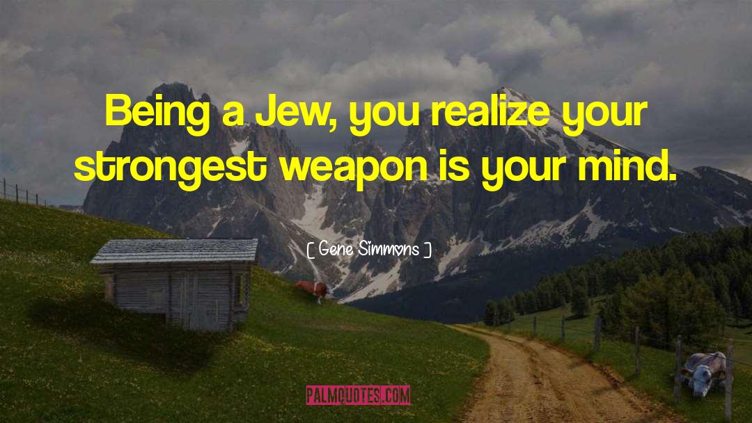 Gene Simmons Quotes: Being a Jew, you realize