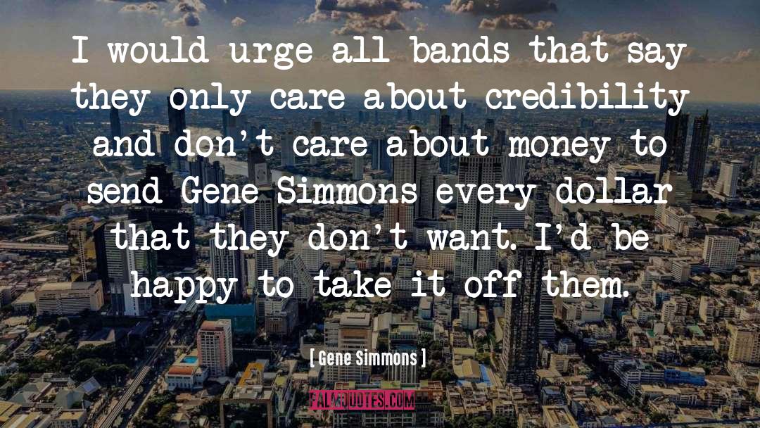 Gene Simmons Quotes: I would urge all bands