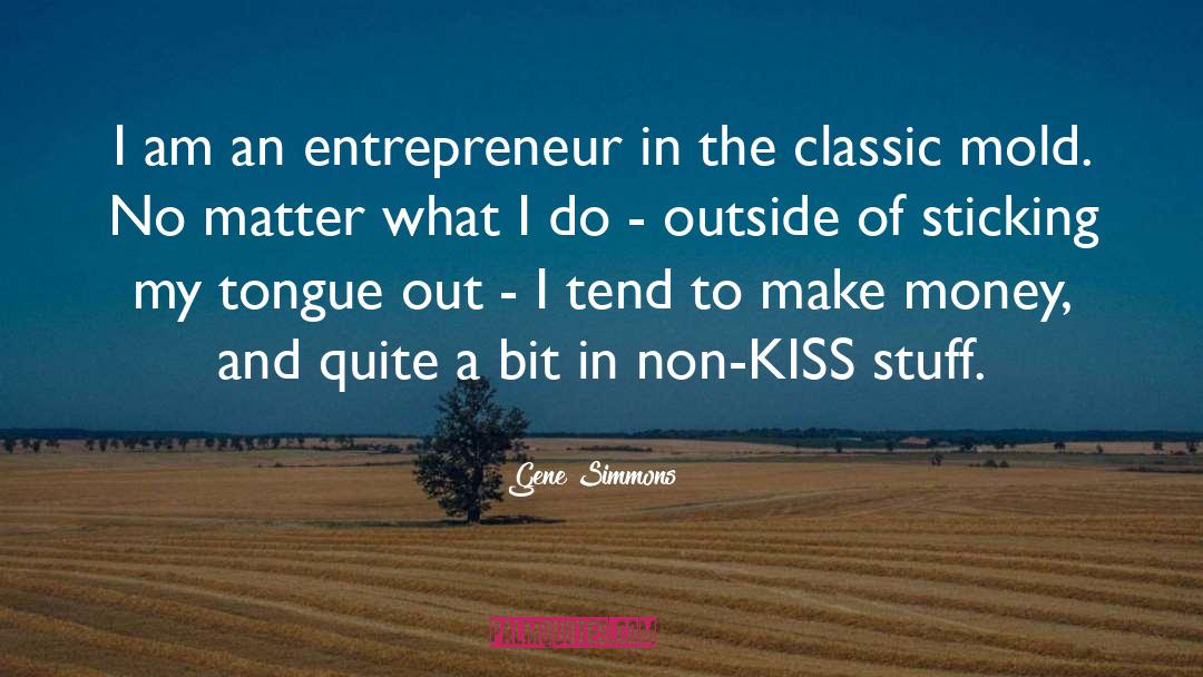 Gene Simmons Quotes: I am an entrepreneur in