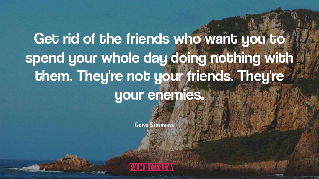 Gene Simmons Quotes: Get rid of the friends