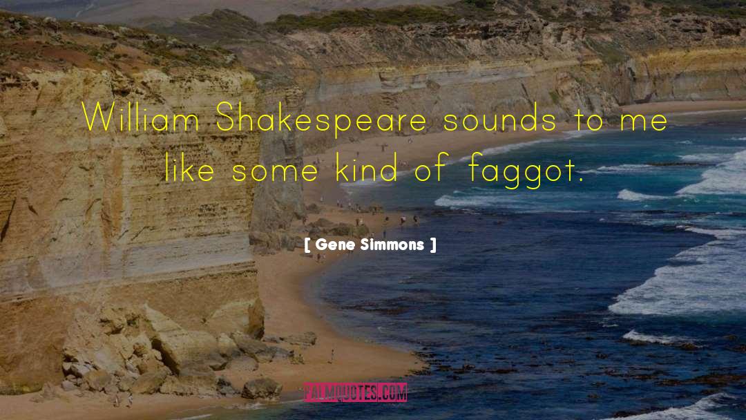 Gene Simmons Quotes: William Shakespeare sounds to me