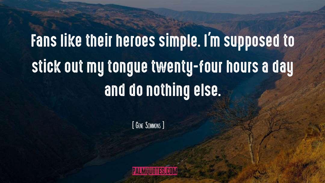 Gene Simmons Quotes: Fans like their heroes simple.