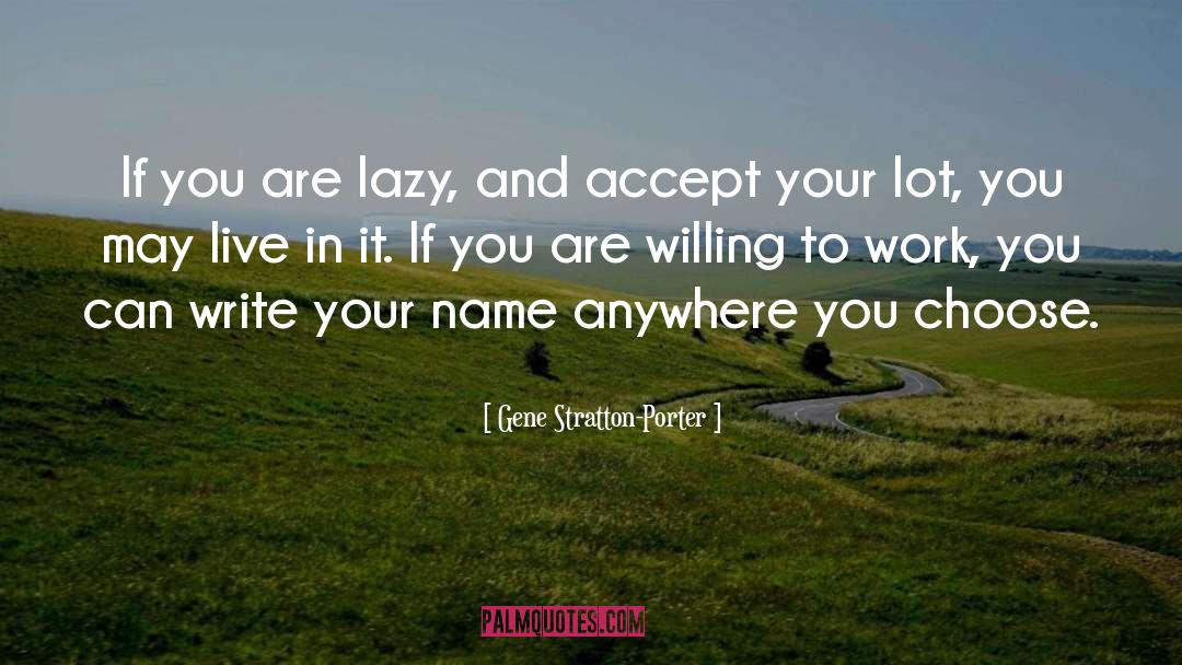 Gene Stratton-Porter Quotes: If you are lazy, and