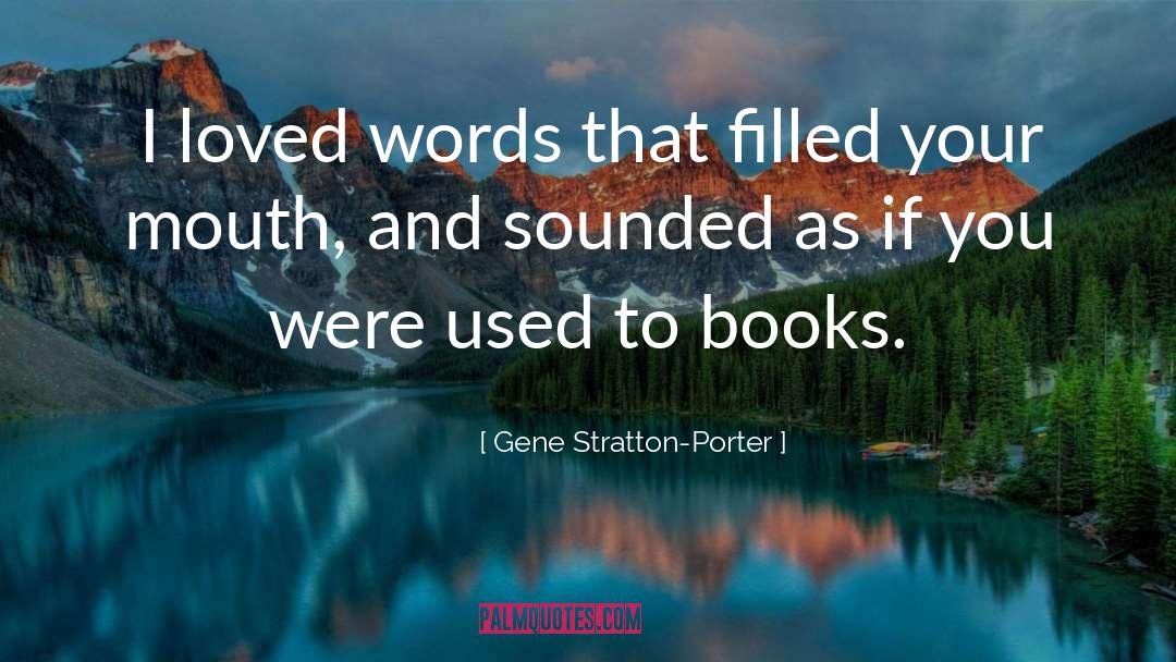 Gene Stratton-Porter Quotes: I loved words that filled