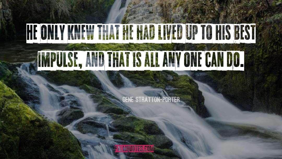 Gene Stratton-Porter Quotes: He only knew that he