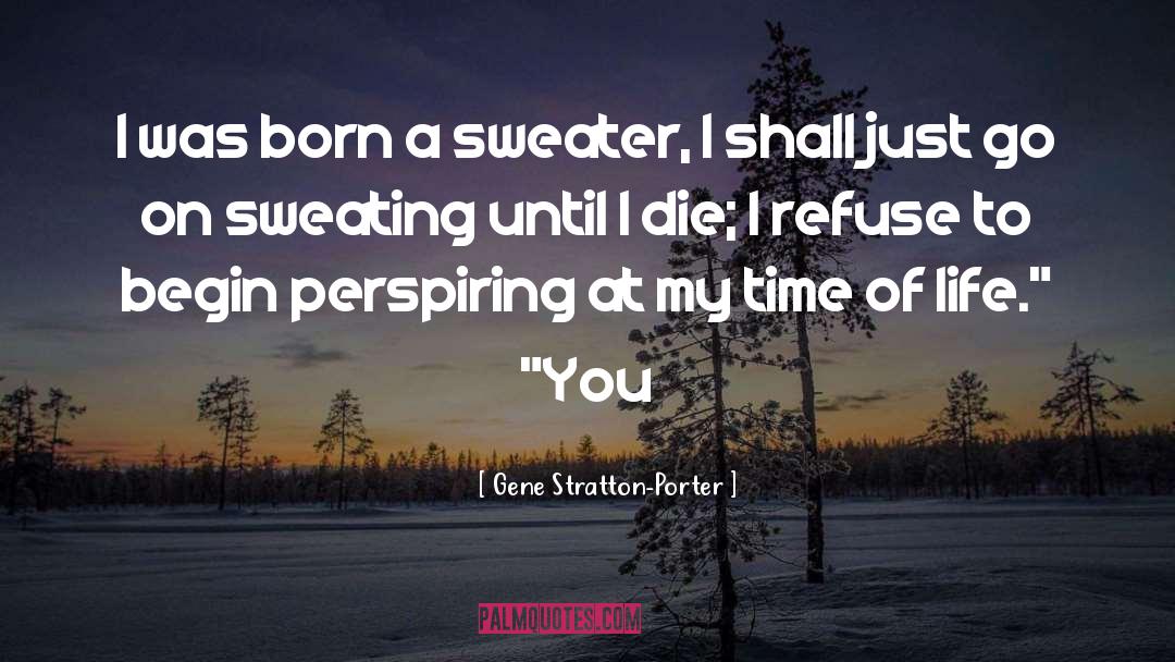 Gene Stratton-Porter Quotes: I was born a sweater,