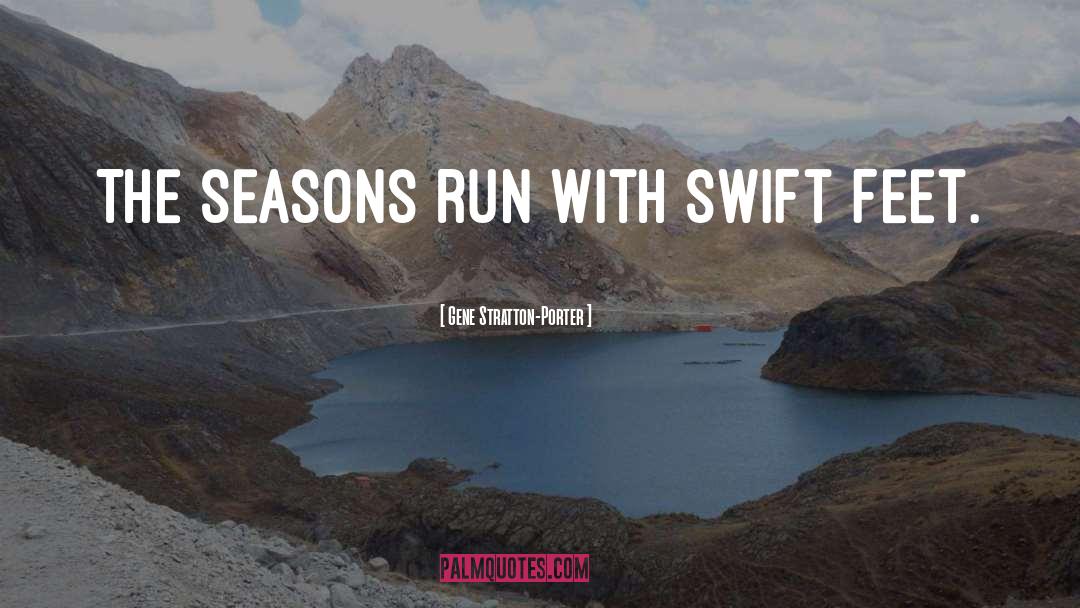 Gene Stratton-Porter Quotes: The seasons run with swift