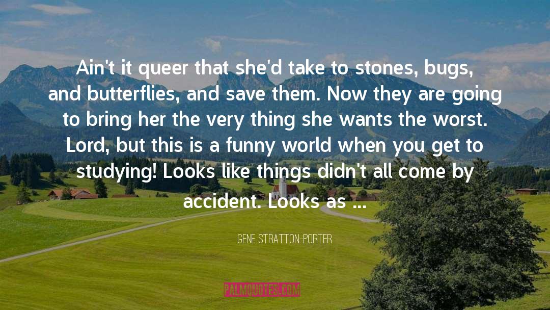 Gene Stratton-Porter Quotes: Ain't it queer that she'd