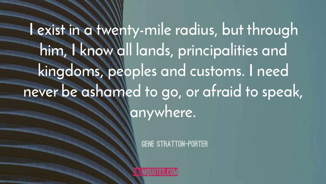 Gene Stratton-Porter Quotes: I exist in a twenty-mile